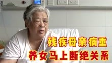 77岁残疾老人独自带大养女，生病后42岁养女要断绝关系，拒不赡养