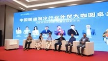 RACC2021论坛回顾——中国暖通制冷行业外贸大咖圆桌会