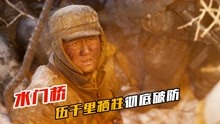 [图]水门桥：结局悲壮，吴京李晨牺牲彻底破防，易烊千玺雪地逃出生天