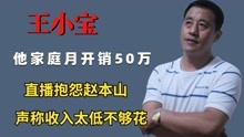 王小宝家庭月开销50万，直播抱怨赵本山，声称收入太低不够花