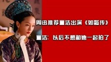 周迅推荐董洁出演《如懿传》，董洁却说：再也不想和她一起演！