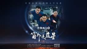 终极预告震撼发布！电影《窗外是蓝星》邀您共赴浩瀚苍穹